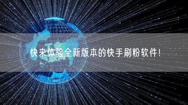 快来体验全新版本的快手刷粉软件！