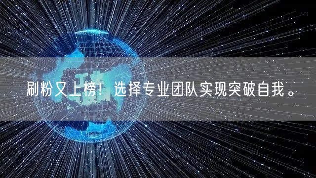 刷粉又上榜！选择专业团队实现突破自我。