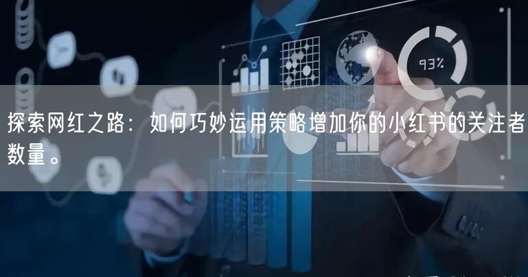 探索网红之路：如何巧妙运用策略增加你的小红书的关注者数量。