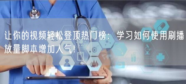 让你的视频轻松登顶热门榜：学习如何使用刷播放量脚本增加人气！