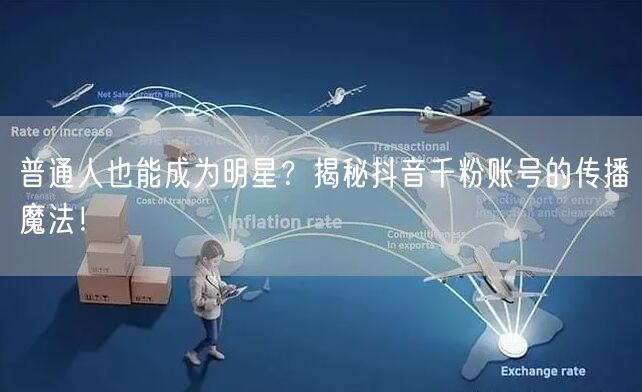 普通人也能成为明星？揭秘抖音千粉账号的传播魔法！