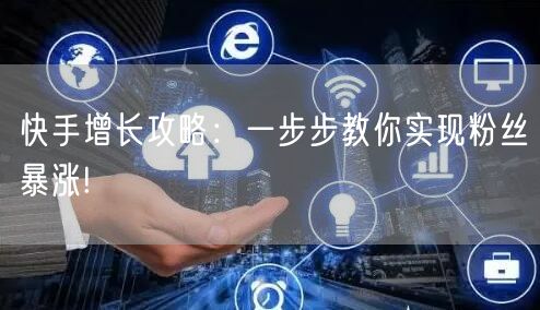 快手增长攻略：一步步教你实现粉丝暴涨!