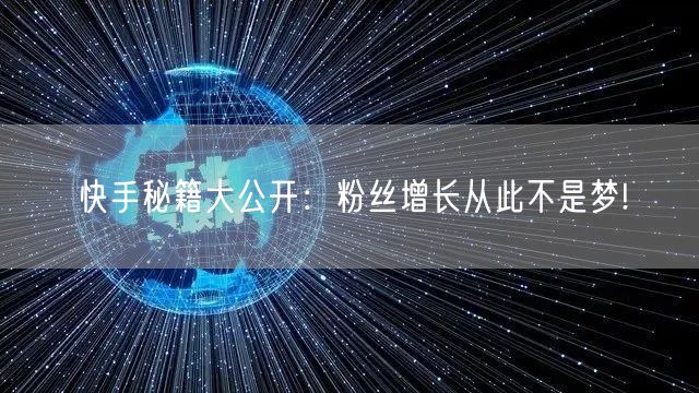 快手秘籍大公开：粉丝增长从此不是梦!
