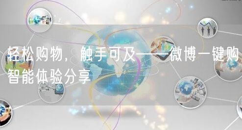 轻松购物，触手可及——微博一键购智能体验分享