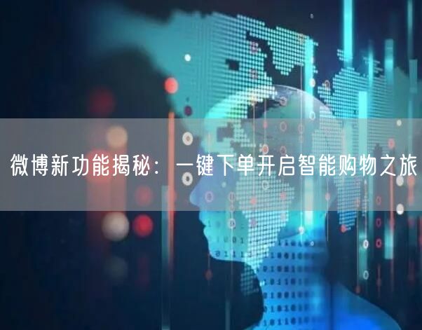 微博新功能揭秘：一键下单开启智能购物之旅