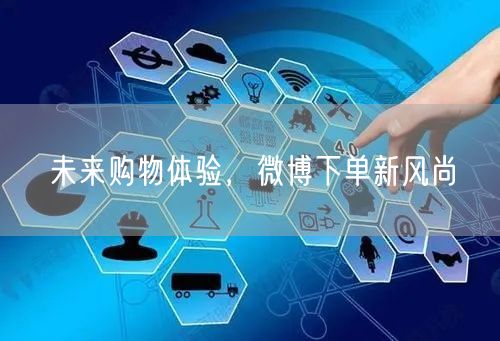 未来购物体验，微博下单新风尚