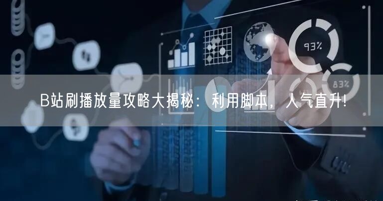 B站刷播放量攻略大揭秘：利用脚本，人气直升!