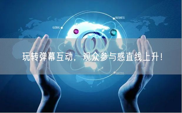 玩转弹幕互动，观众参与感直线上升！
