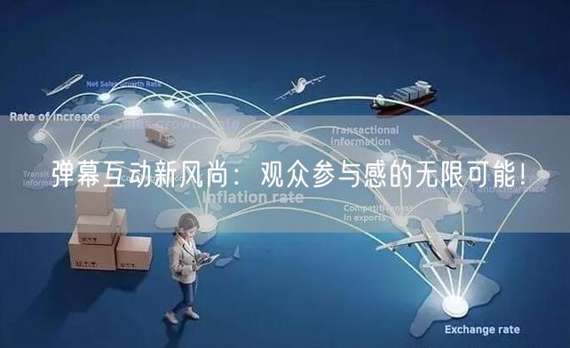 弹幕互动新风尚：观众参与感的无限可能！