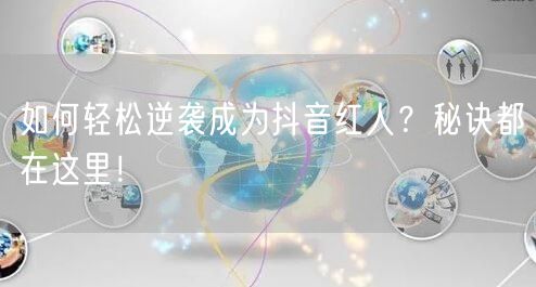如何轻松逆袭成为抖音红人？秘诀都在这里！