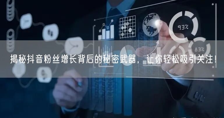 揭秘抖音粉丝增长背后的秘密武器，让你轻松吸引关注！