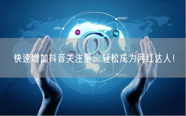快速增加抖音关注量，轻松成为网红达人！