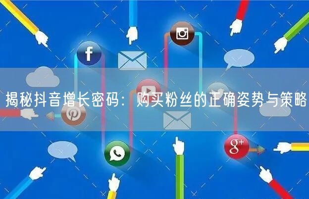 揭秘抖音增长密码：购买粉丝的正确姿势与策略