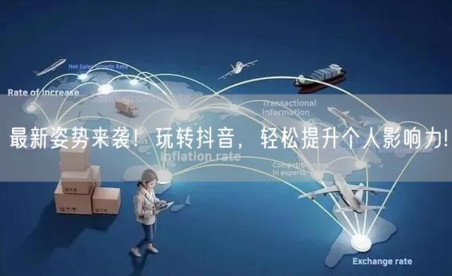 最新姿势来袭！玩转抖音，轻松提升个人影响力!