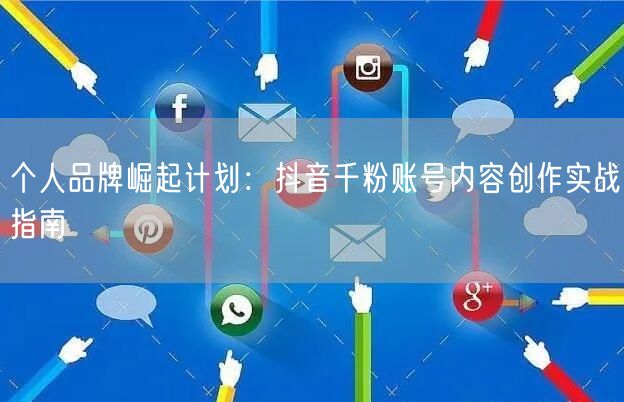 个人品牌崛起计划：抖音千粉账号内容创作实战指南