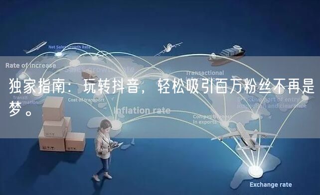 独家指南：玩转抖音，轻松吸引百万粉丝不再是梦。