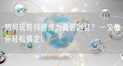 如何玩转抖音成为新晋网红？一文教你轻松搞定!