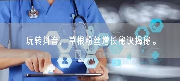 玩转抖音，草根粉丝增长秘诀揭秘。