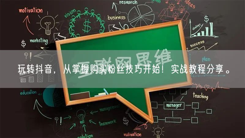 玩转抖音，从掌握购买粉丝技巧开始！实战教程分享。