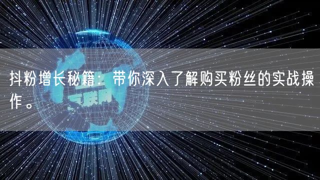 抖粉增长秘籍：带你深入了解购买粉丝的实战操作。