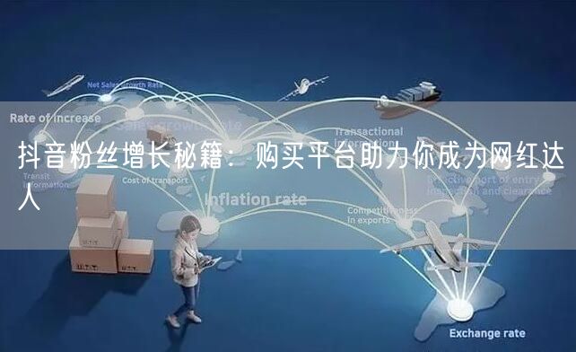 抖音粉丝增长秘籍：购买平台助力你成为网红达人