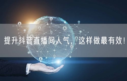 提升抖音直播间人气，这样做最有效！