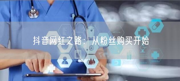 抖音网红之路：从粉丝购买开始