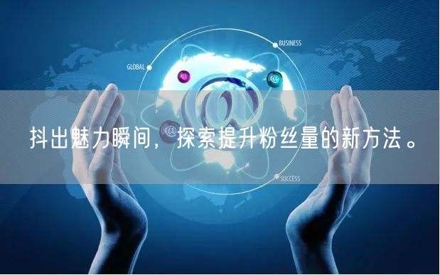 抖出魅力瞬间，探索提升粉丝量的新方法。