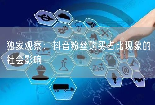 独家观察：抖音粉丝购买占比现象的社会影响