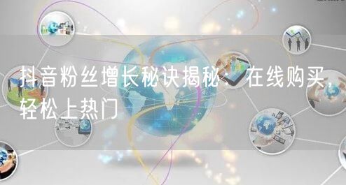 抖音粉丝增长秘诀揭秘：在线购买，轻松上热门