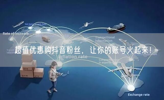 超值优惠购抖音粉丝，让你的账号火起来！