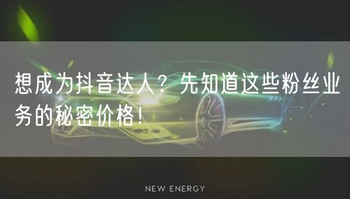 想成为抖音达人？先知道这些粉丝业务的秘密价格！