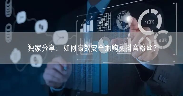 独家分享：如何高效安全地购买抖音粉丝？