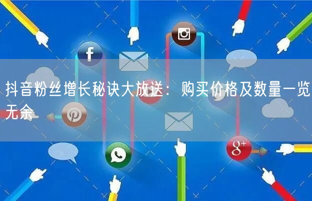 抖音粉丝增长秘诀大放送：购买价格及数量一览无余