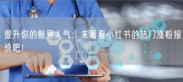 提升你的账号人气：来看看小红书的热门涨粉报价吧！