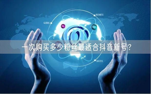 一次购买多少粉丝最适合抖音新号？