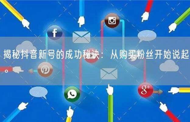 揭秘抖音新号的成功秘诀：从购买粉丝开始说起。