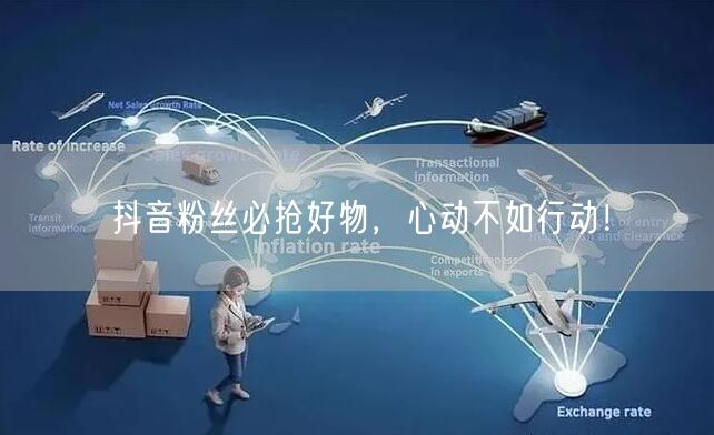 抖音粉丝必抢好物，心动不如行动！