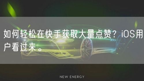 如何轻松在快手获取大量点赞？iOS用户看过来。