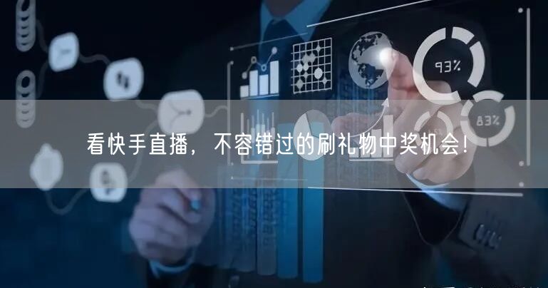 看快手直播，不容错过的刷礼物中奖机会！