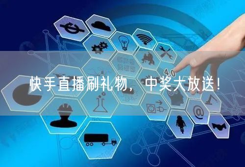 快手直播刷礼物，中奖大放送！