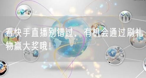 看快手直播别错过，有机会通过刷礼物赢大奖哦！