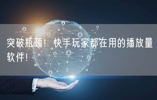 突破瓶颈！快手玩家都在用的播放量软件！