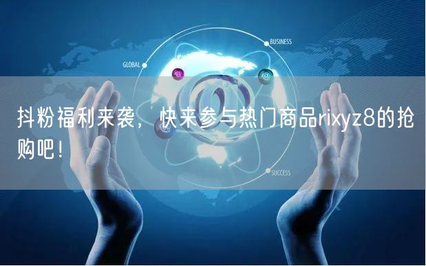 抖粉福利来袭，快来参与热门商品rixyz8的抢购吧！