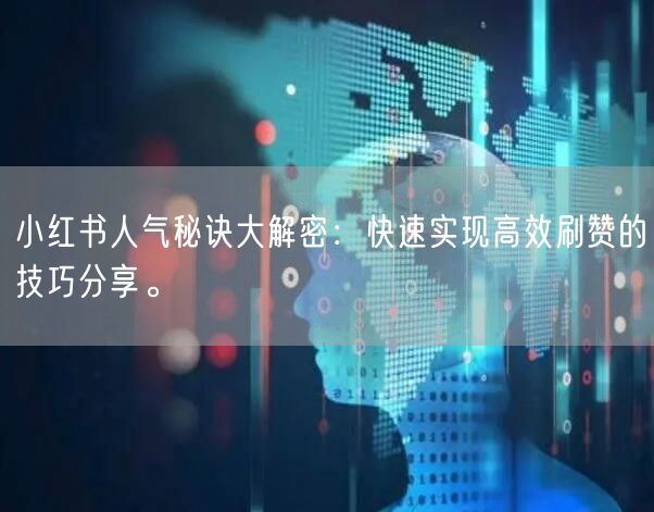 小红书人气秘诀大解密：快速实现高效刷赞的技巧分享。