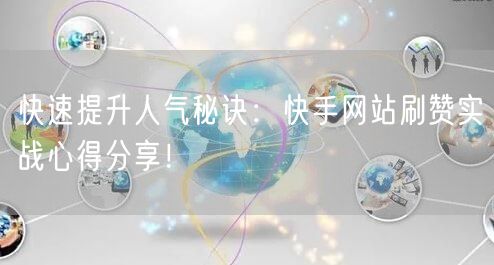 快速提升人气秘诀：快手网站刷赞实战心得分享！