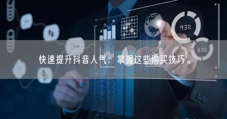 快速提升抖音人气：掌握这些购买技巧。