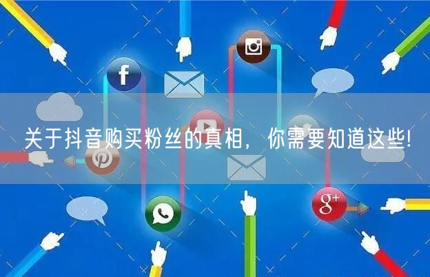 关于抖音购买粉丝的真相，你需要知道这些!
