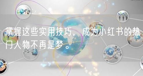 掌握这些实用技巧，成为小红书的热门人物不再是梦。