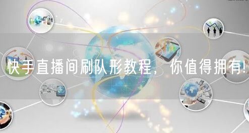 快手直播间刷队形教程，你值得拥有!